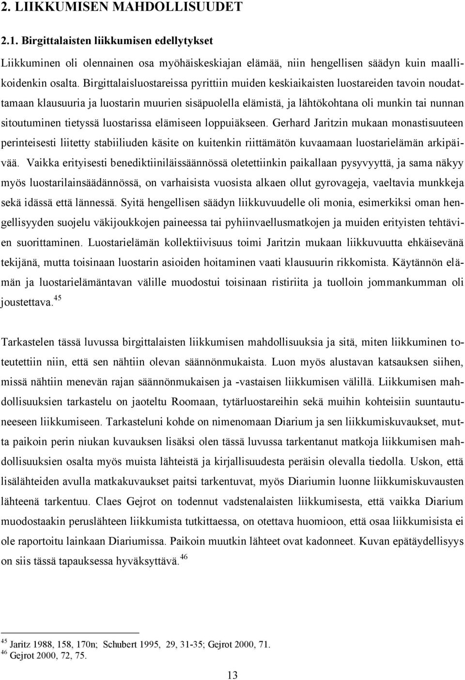 tietyssä luostarissa elämiseen loppuiäkseen. Gerhard Jaritzin mukaan monastisuuteen perinteisesti liitetty stabiiliuden käsite on kuitenkin riittämätön kuvaamaan luostarielämän arkipäivää.