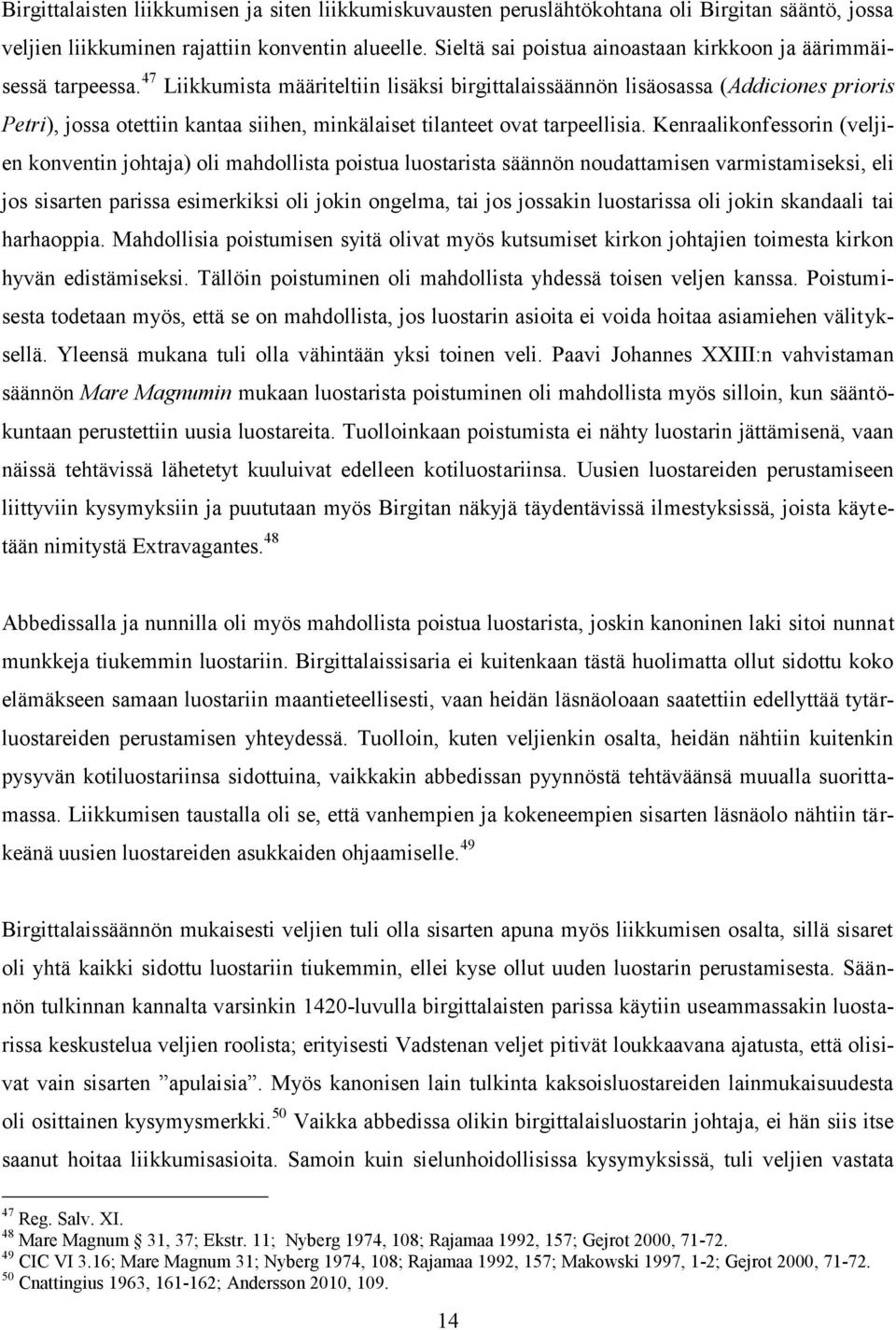 47 Liikkumista määriteltiin lisäksi birgittalaissäännön lisäosassa (Addiciones prioris Petri), jossa otettiin kantaa siihen, minkälaiset tilanteet ovat tarpeellisia.