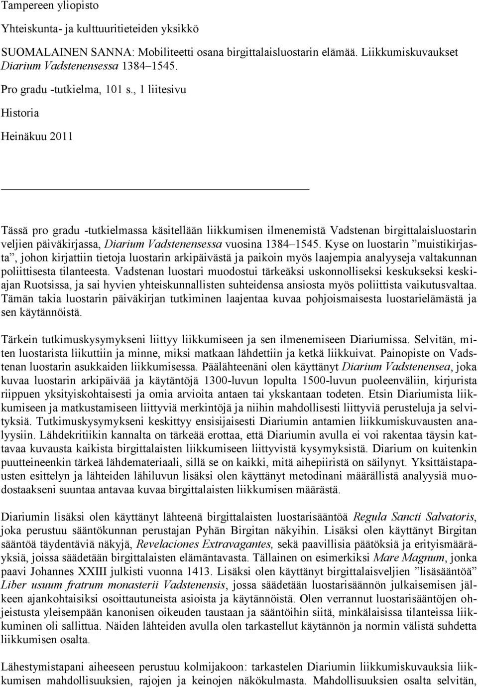 , 1 liitesivu Historia Heinäkuu 2011 Tässä pro gradu -tutkielmassa käsitellään liikkumisen ilmenemistä Vadstenan birgittalaisluostarin veljien päiväkirjassa, Diarium Vadstenensessa vuosina 1384 1545.