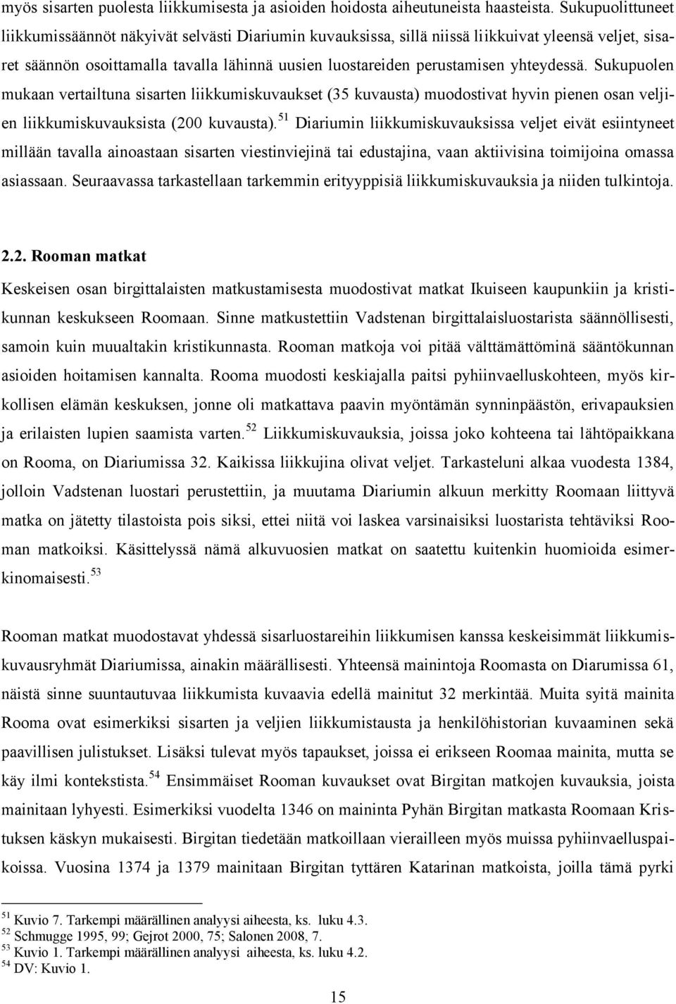 yhteydessä. Sukupuolen mukaan vertailtuna sisarten liikkumiskuvaukset (35 kuvausta) muodostivat hyvin pienen osan veljien liikkumiskuvauksista (200 kuvausta).