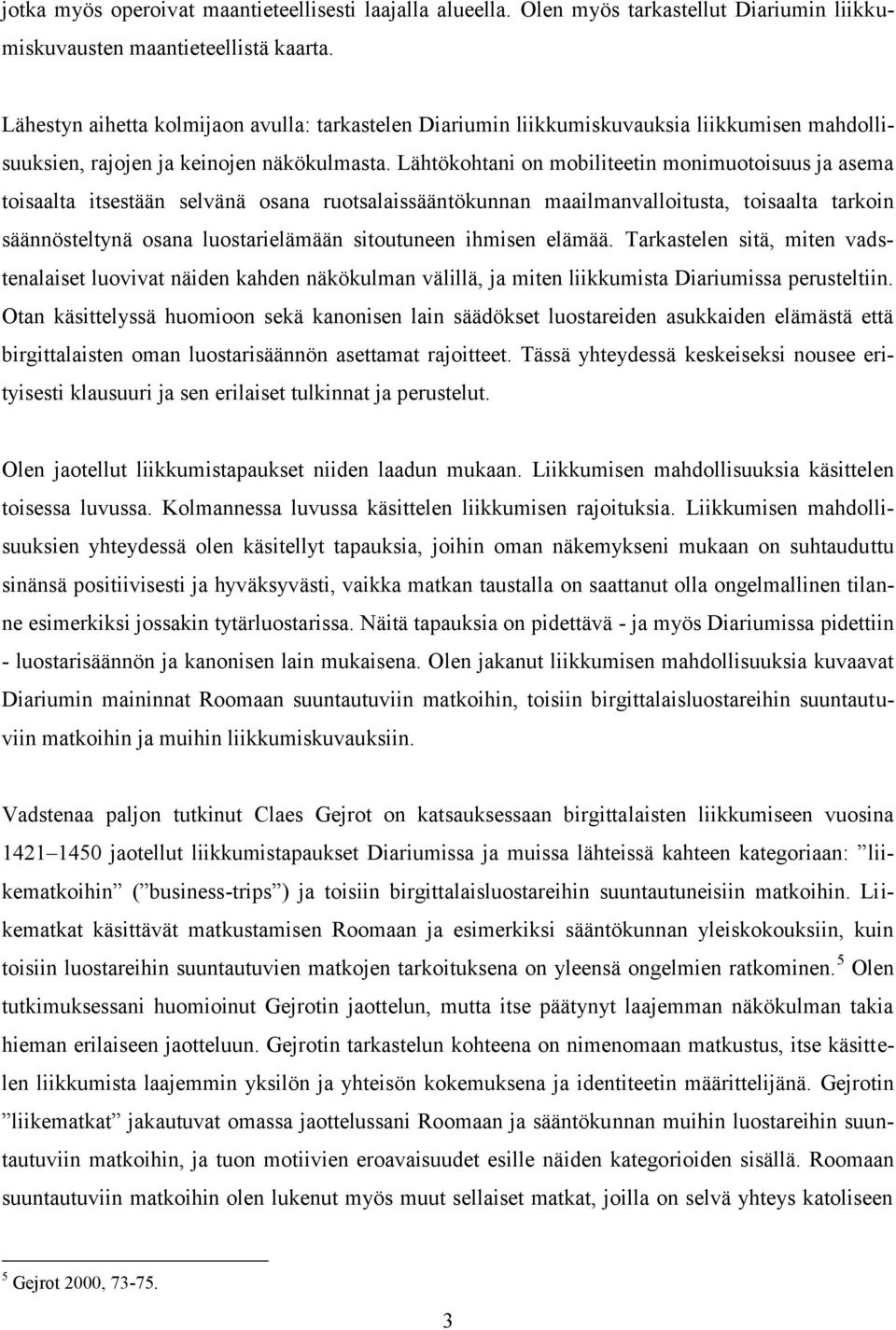 Lähtökohtani on mobiliteetin monimuotoisuus ja asema toisaalta itsestään selvänä osana ruotsalaissääntökunnan maailmanvalloitusta, toisaalta tarkoin säännösteltynä osana luostarielämään sitoutuneen