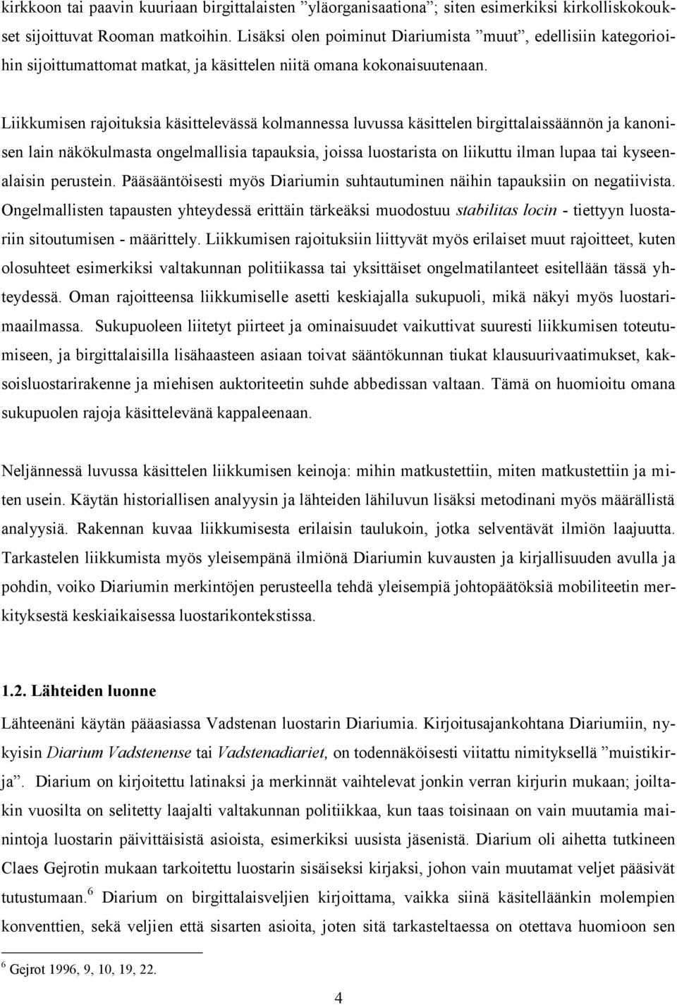 Liikkumisen rajoituksia käsittelevässä kolmannessa luvussa käsittelen birgittalaissäännön ja kanonisen lain näkökulmasta ongelmallisia tapauksia, joissa luostarista on liikuttu ilman lupaa tai