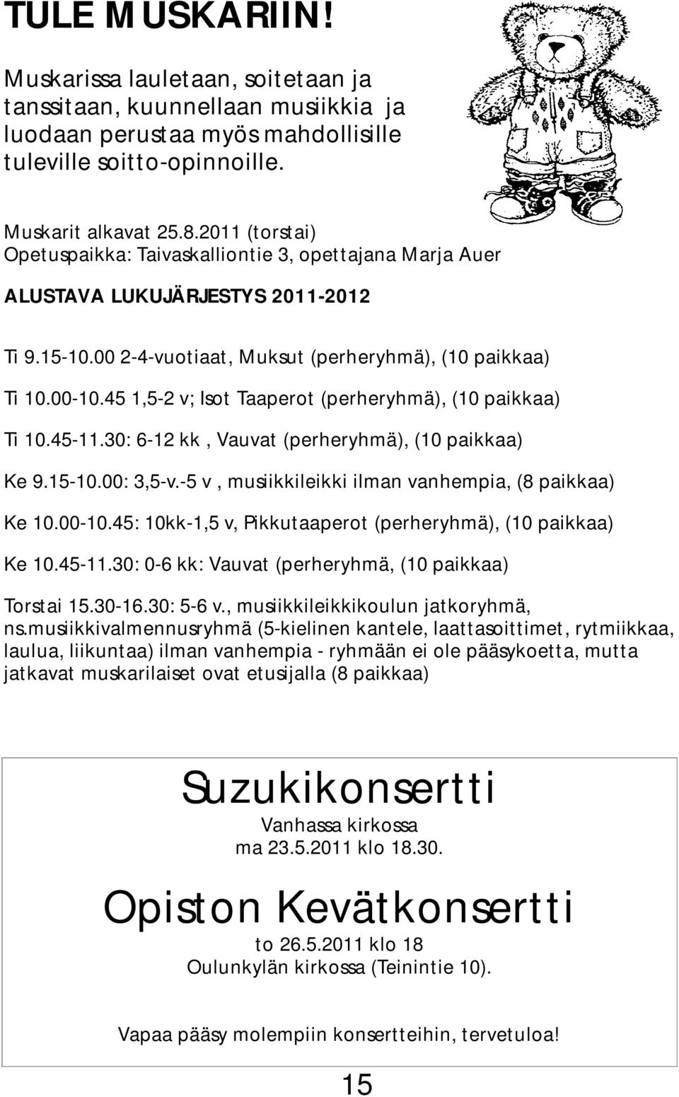 45 1,5-2 v; Isot Taaperot (perheryhmä), (10 paikkaa) Ti 10.45-11.30: 6-12 kk, Vauvat (perheryhmä), (10 paikkaa) Ke 9.15-10.00: 3,5-v.-5 v, musiikkileikki ilman vanhempia, (8 paikkaa) Ke 10.00-10.