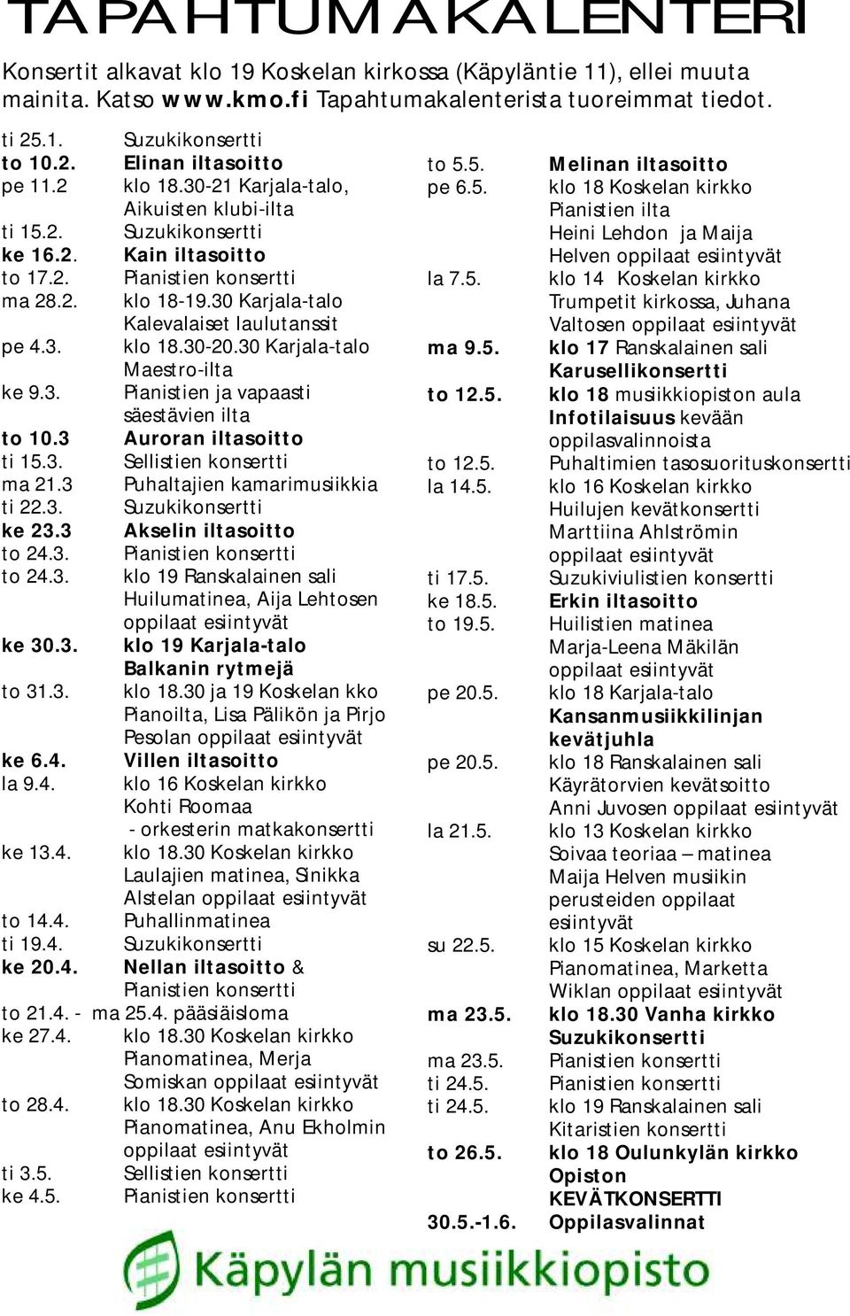 30 Karjala-talo Maestro-ilta ke 9.3. Pianistien ja vapaasti säestävien ilta to 10.3 Auroran iltasoitto ti 15.3. Sellistien konsertti ma 21.3 Puhaltajien kamarimusiikkia ti 22.3. Suzukikonsertti ke 23.