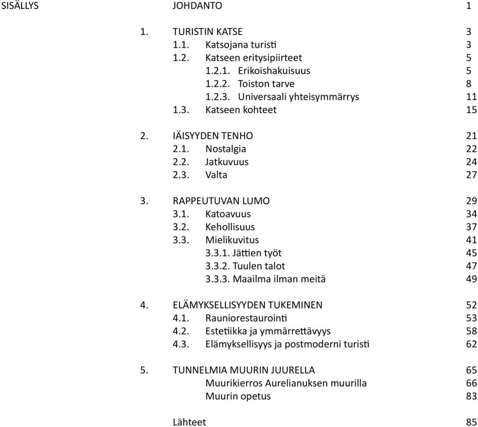 3.1. Jä en työt 45 3.3.2. Tuulen talot 47 3.3.3. Maailma ilman meitä 49 4. ELÄMYKSELLISYYDEN TUKEMINEN 52 4.1. Rauniorestauroin 53 4.2. Este ikka ja ymmärre ävyys 58 4.