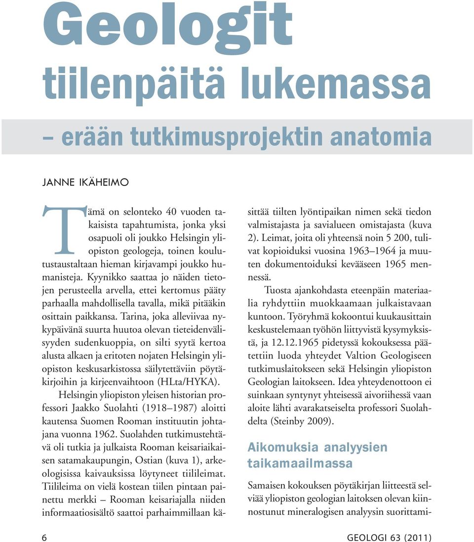 Tarina, joka alleviivaa nykypäivänä suurta huutoa olevan tieteidenvälisyyden sudenkuoppia, on silti syytä kertoa alusta alkaen ja eritoten nojaten Helsingin yliopiston keskusarkistossa säilytettäviin