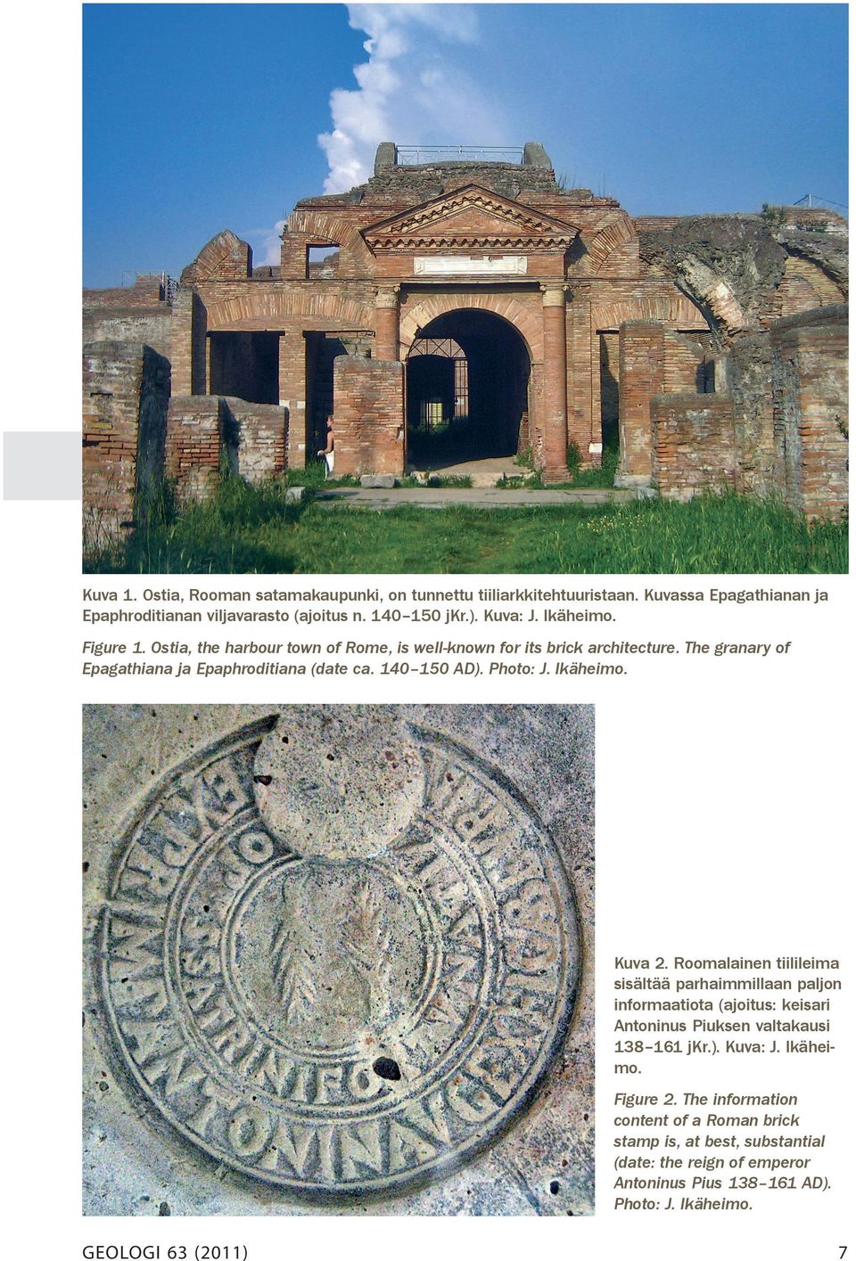 Roomalainen tiilileima sisältää parhaimmillaan paljon informaatiota (ajoitus: keisari Antoninus Piuksen valtakausi 138 161 jkr.). Kuva: J. Ikäheimo. Figure 2.