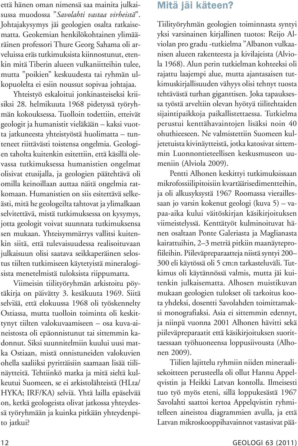 ryhmän ulkopuolelta ei esiin noussut sopivaa johtajaa. Yhteistyö eskaloitui jonkinasteiseksi kriisiksi 28. helmikuuta 1968 pidetyssä työryhmän kokouksessa.