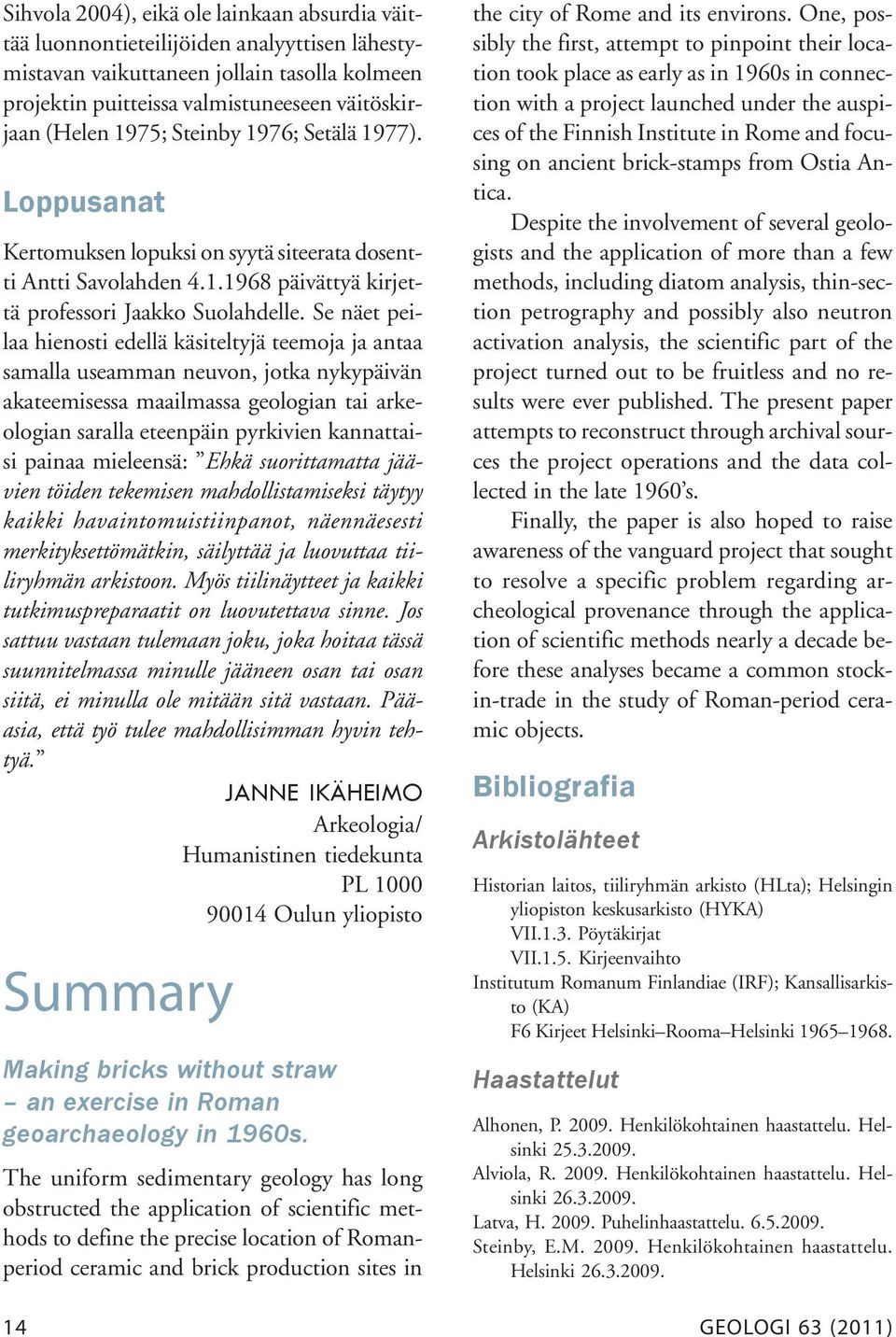 Se näet peilaa hienosti edellä käsiteltyjä teemoja ja antaa samalla useamman neuvon, jotka nykypäivän akateemisessa maailmassa geologian tai arkeologian saralla eteenpäin pyrkivien kannattaisi painaa