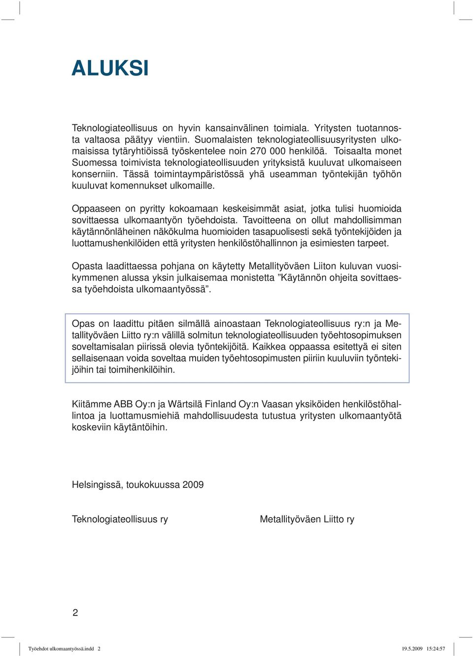 Toisaalta monet Suomessa toimivista teknologiateollisuuden yrityksistä kuuluvat ulkomaiseen konserniin. Tässä toimintaympäristössä yhä useamman työntekijän työhön kuuluvat komennukset ulkomaille.