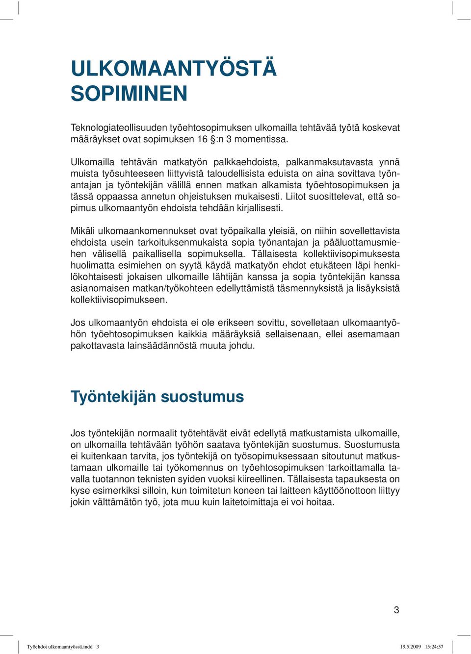 alkamista työehtosopimuksen ja tässä oppaassa annetun ohjeistuksen mukaisesti. Liitot suosittelevat, että sopimus ulkomaantyön ehdoista tehdään kirjallisesti.