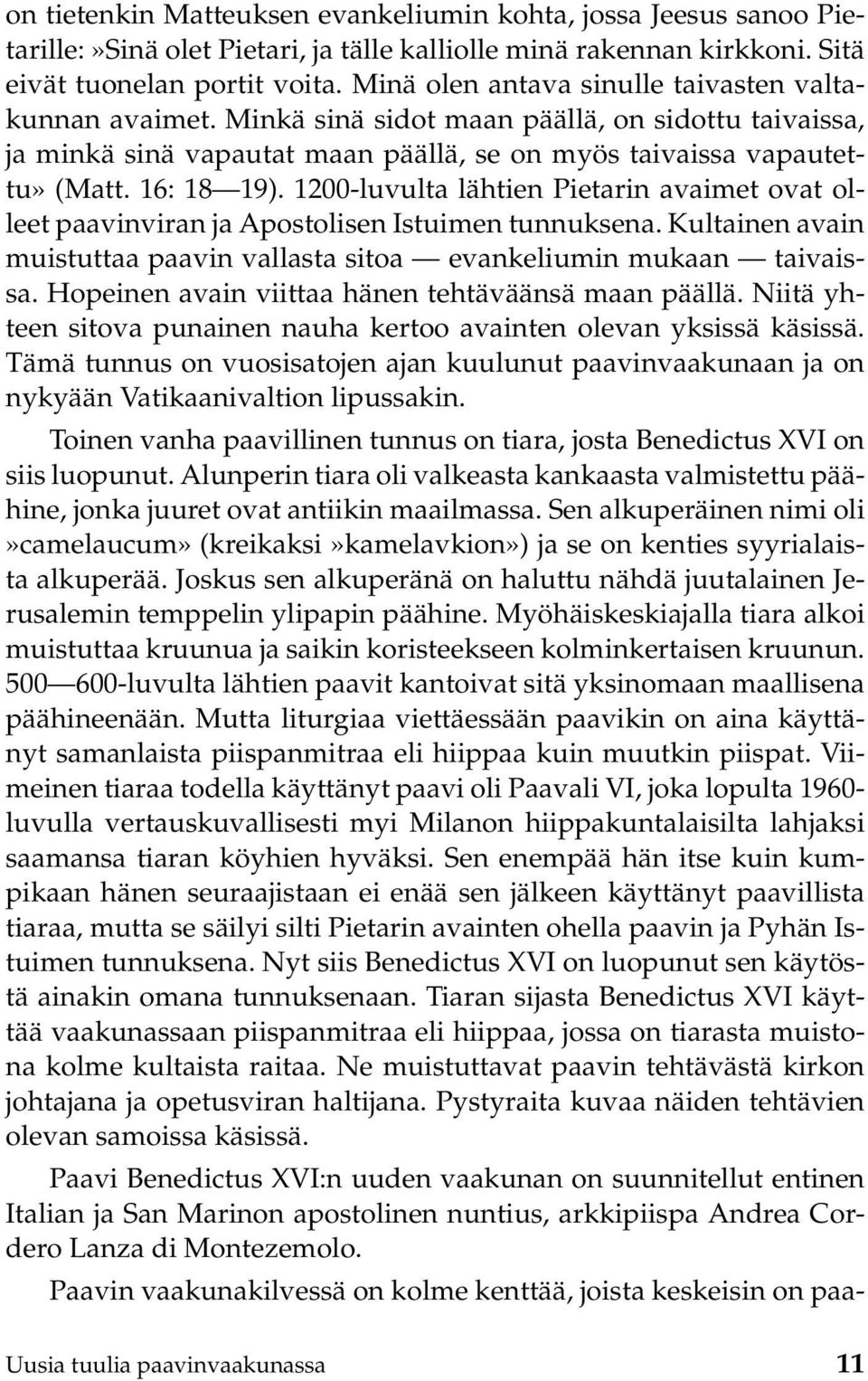 1200-luvulta lähtien Pietarin avaimet ovat olleet paavinviran ja Apostolisen Istuimen tunnuksena. Kultainen avain muistuttaa paavin vallasta sitoa evankeliumin mukaan taivaissa.