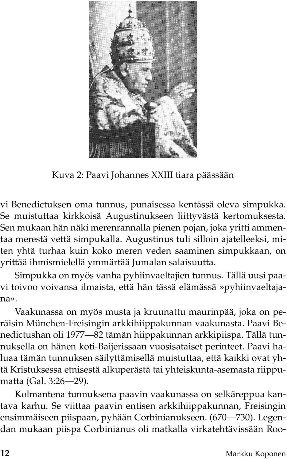 Augustinus tuli silloin ajatelleeksi, miten yhtä turhaa kuin koko meren veden saaminen simpukkaan, on yrittää ihmismielellä ymmärtää Jumalan salaisuutta.