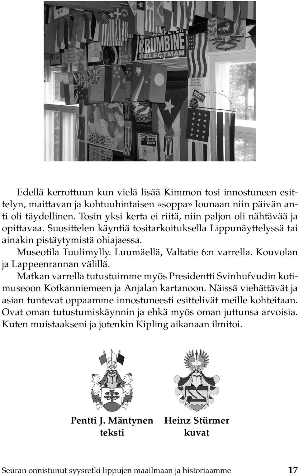 Luumäellä, Valtatie 6:n varrella. Kouvolan ja Lappeenrannan välillä. Matkan varrella tutustuimme myös Presidentti Svinhufvudin kotimuseoon Kotkanniemeen ja Anjalan kartanoon.