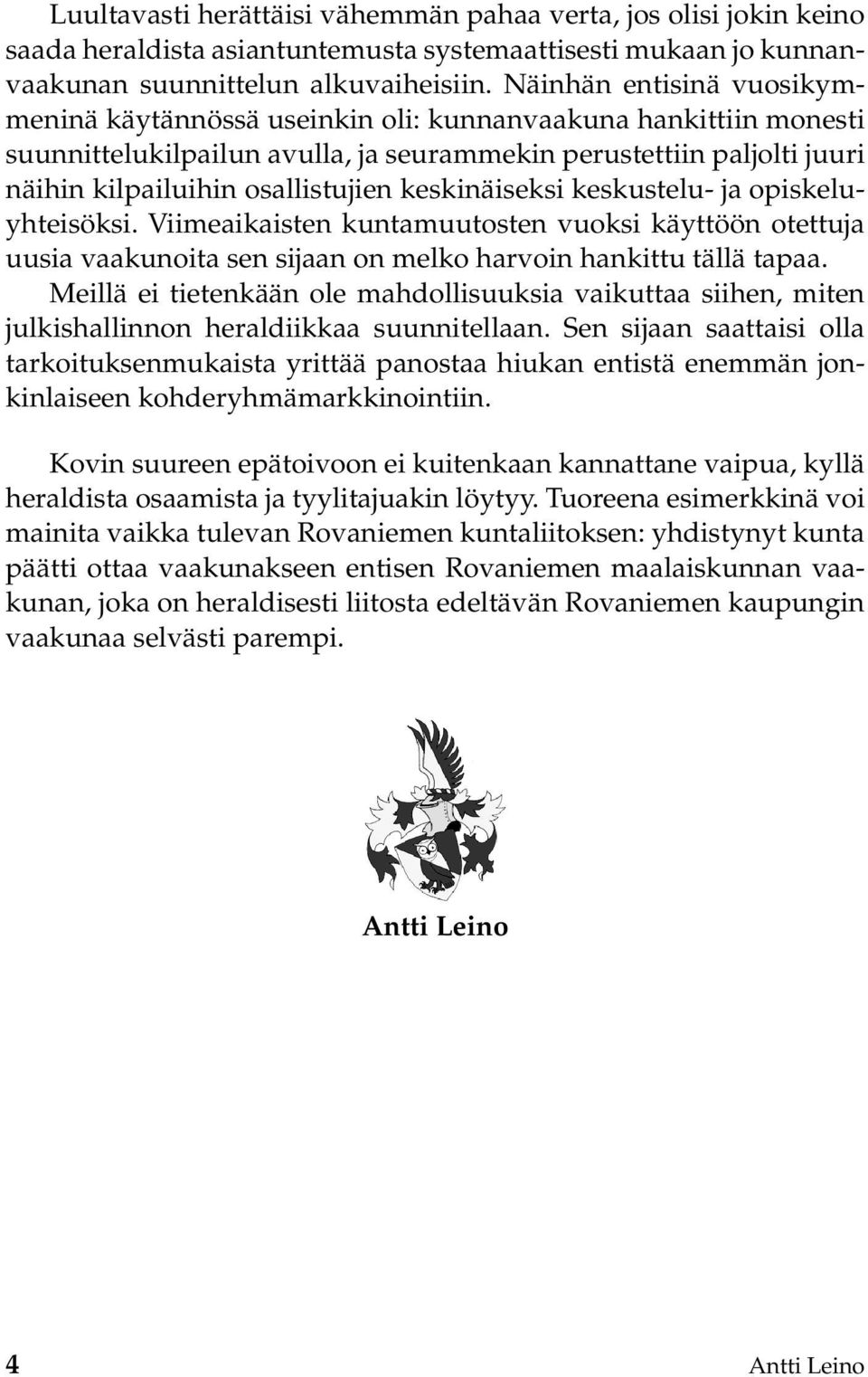 keskinäiseksi keskustelu- ja opiskeluyhteisöksi. Viimeaikaisten kuntamuutosten vuoksi käyttöön otettuja uusia vaakunoita sen sijaan on melko harvoin hankittu tällä tapaa.