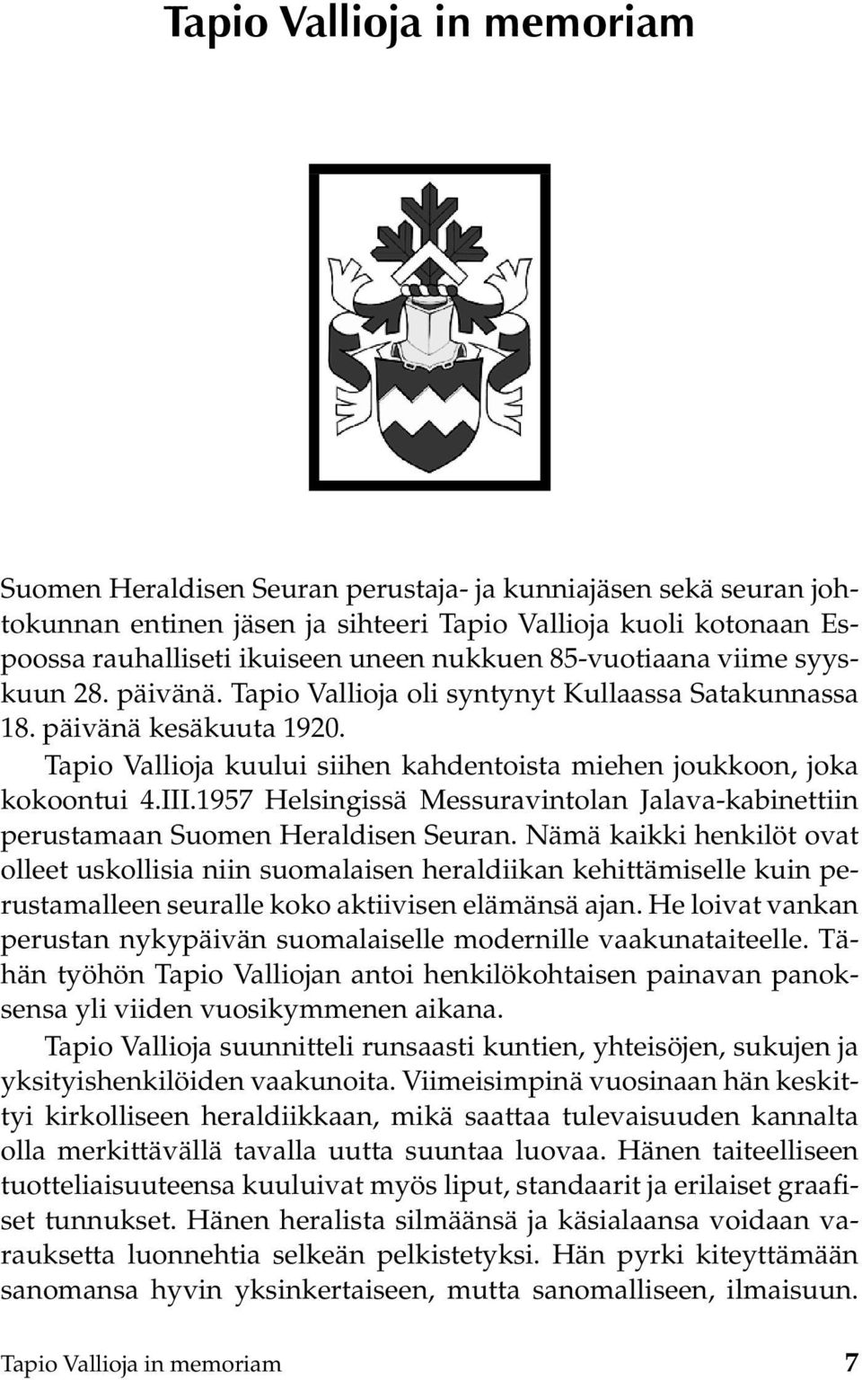 Tapio Vallioja kuului siihen kahdentoista miehen joukkoon, joka kokoontui 4.III.1957 Helsingissä Messuravintolan Jalava-kabinettiin perustamaan Suomen Heraldisen Seuran.