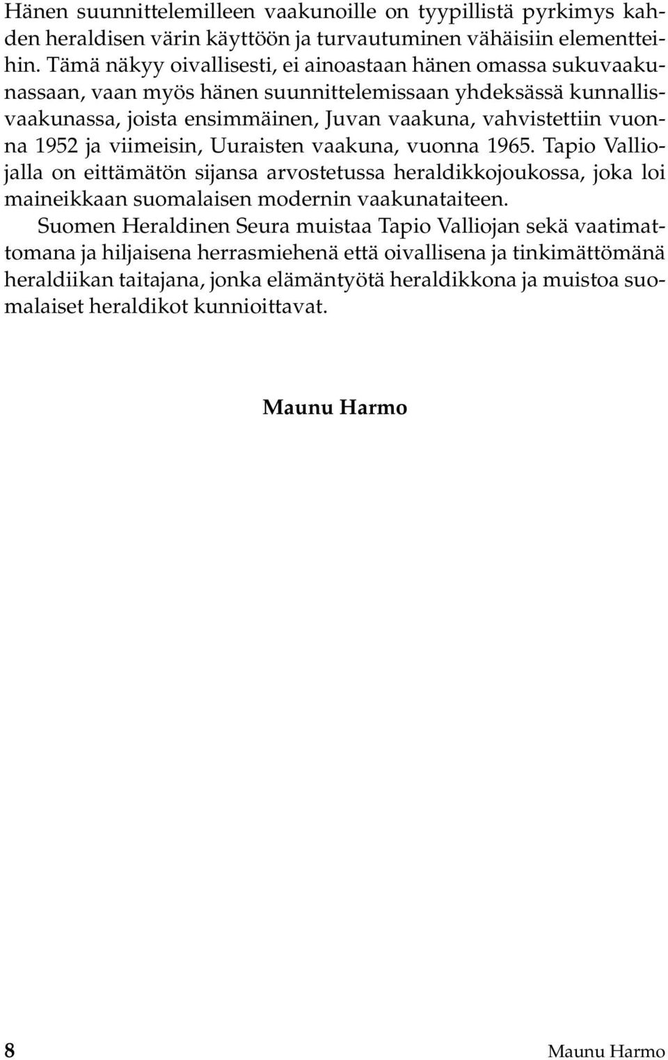 1952 ja viimeisin, Uuraisten vaakuna, vuonna 1965. Tapio Valliojalla on eittämätön sijansa arvostetussa heraldikkojoukossa, joka loi maineikkaan suomalaisen modernin vaakunataiteen.