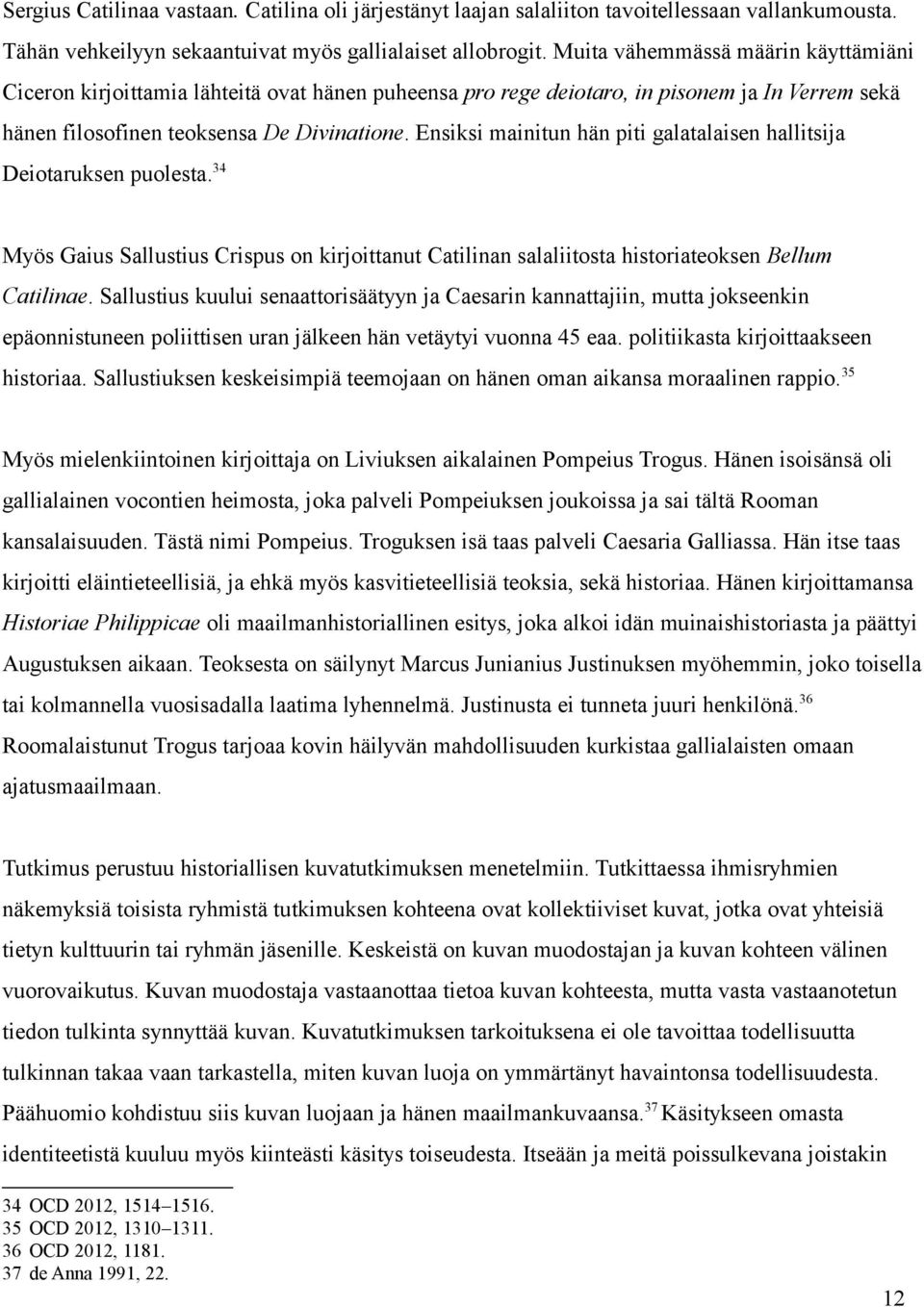 Ensiksi mainitun hän piti galatalaisen hallitsija Deiotaruksen puolesta. 34 Myös Gaius Sallustius Crispus on kirjoittanut Catilinan salaliitosta historiateoksen Bellum Catilinae.