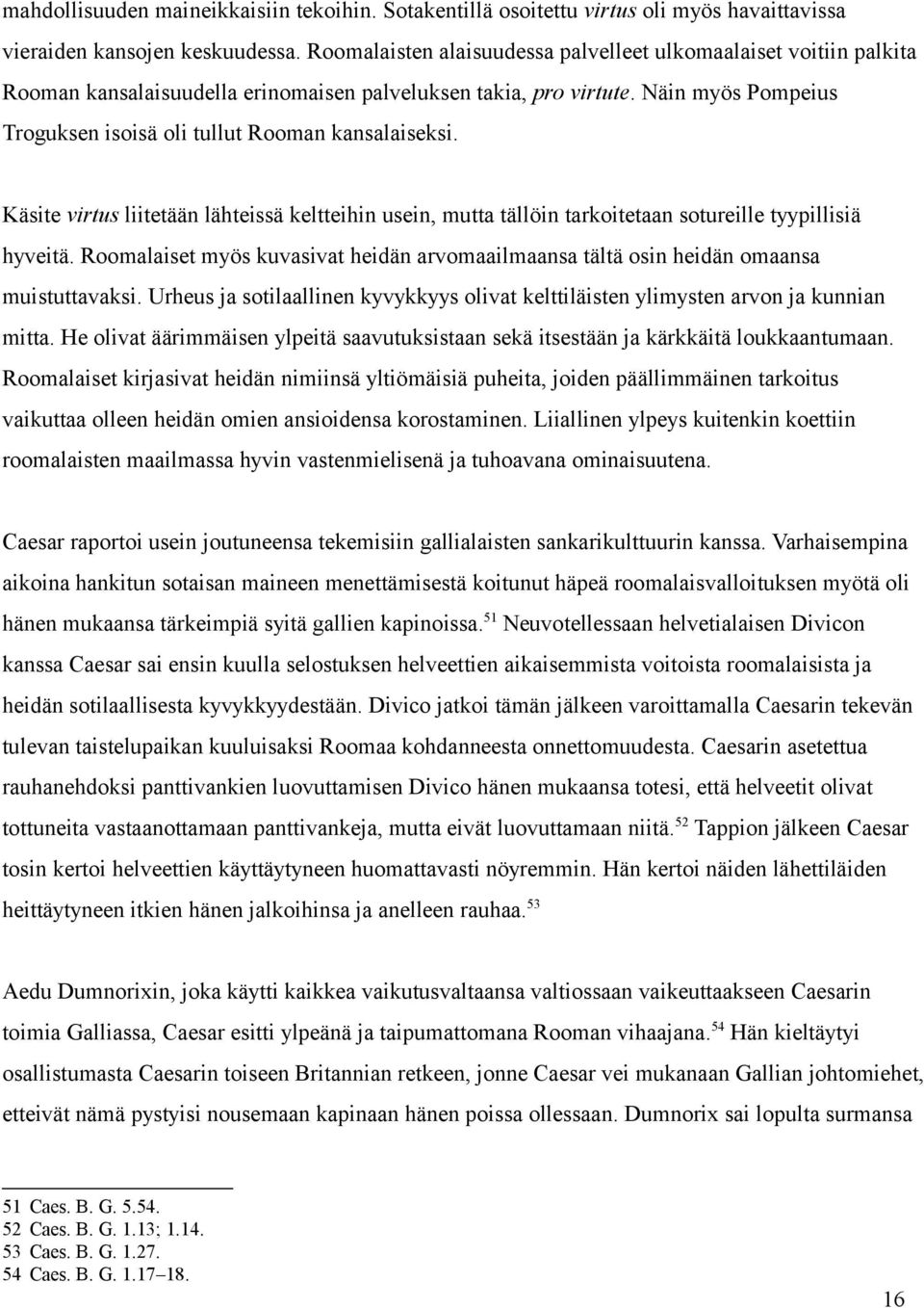 Näin myös Pompeius Troguksen isoisä oli tullut Rooman kansalaiseksi. Käsite virtus liitetään lähteissä keltteihin usein, mutta tällöin tarkoitetaan sotureille tyypillisiä hyveitä.