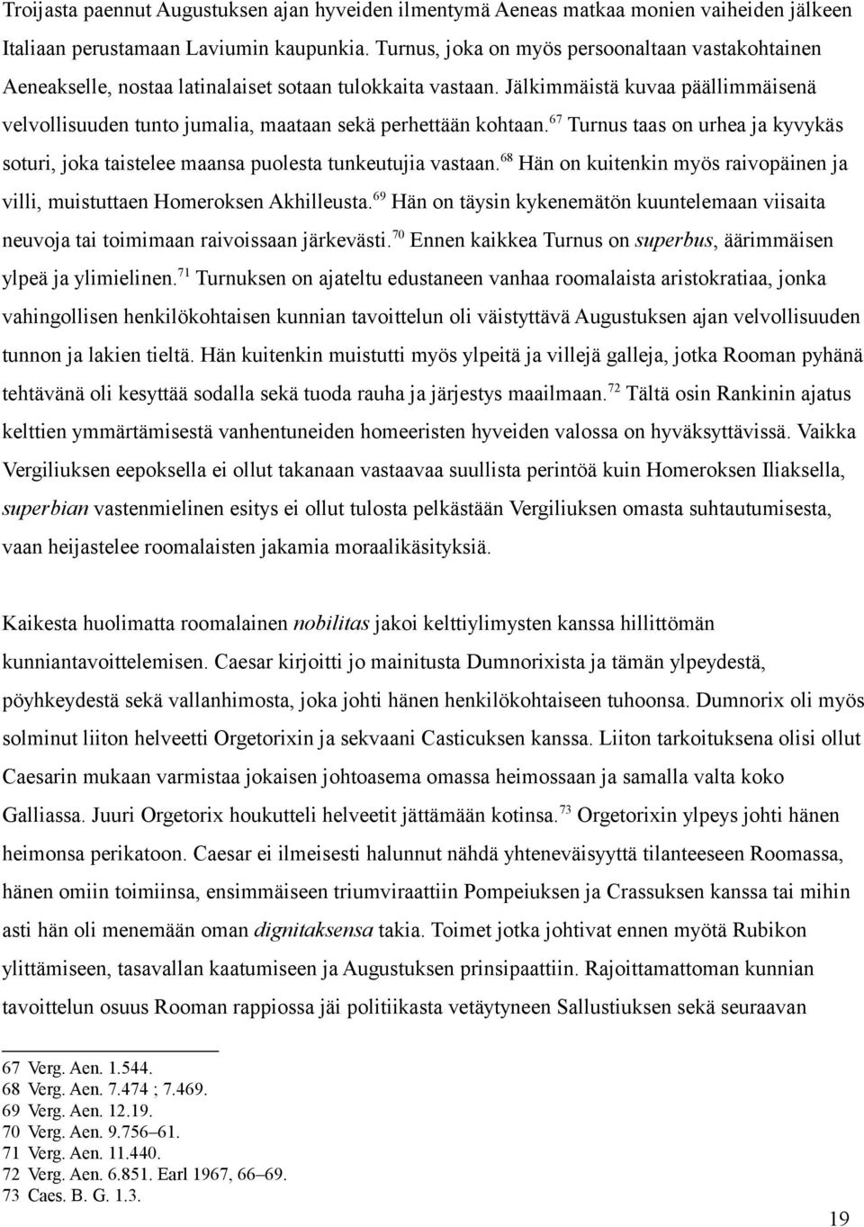 Jälkimmäistä kuvaa päällimmäisenä velvollisuuden tunto jumalia, maataan sekä perhettään kohtaan. 67 Turnus taas on urhea ja kyvykäs soturi, joka taistelee maansa puolesta tunkeutujia vastaan.