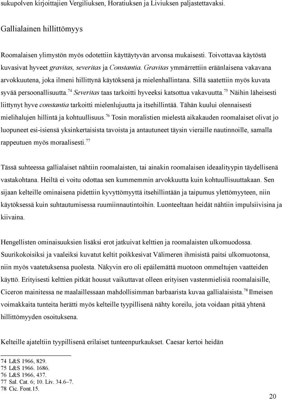 Sillä saatettiin myös kuvata syvää persoonallisuutta. 74 Severitas taas tarkoitti hyveeksi katsottua vakavuutta.