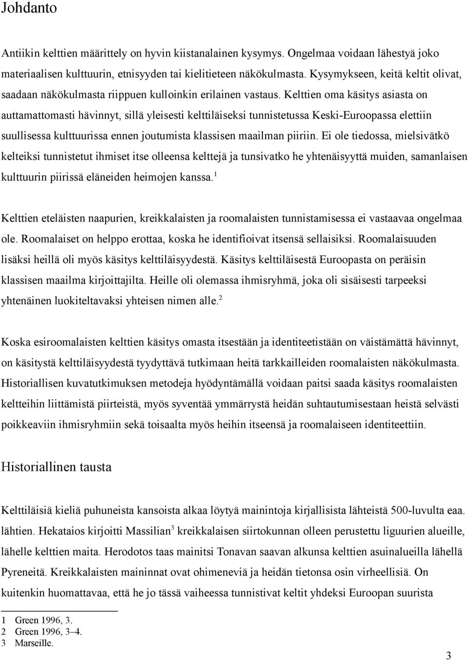 Kelttien oma käsitys asiasta on auttamattomasti hävinnyt, sillä yleisesti kelttiläiseksi tunnistetussa Keski-Euroopassa elettiin suullisessa kulttuurissa ennen joutumista klassisen maailman piiriin.