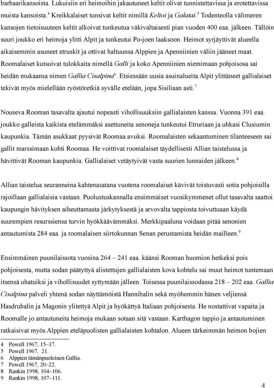 Heimot syrjäyttivät alueella aikaisemmin asuneet etruskit ja ottivat haltuunsa Alppien ja Apenniinien väliin jääneet maat.