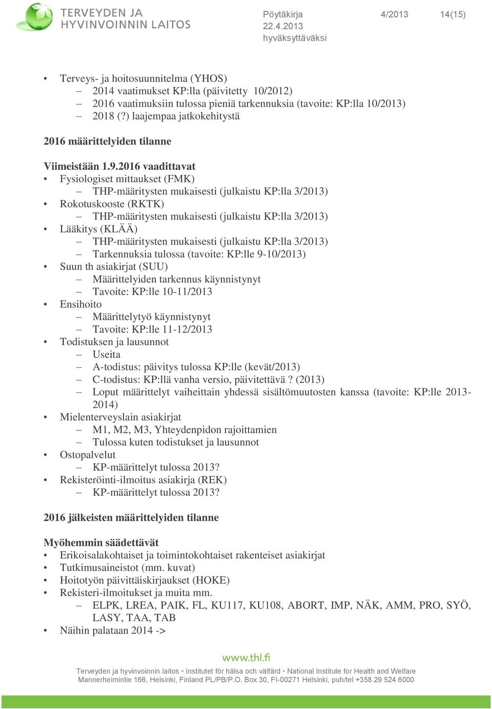 2016 vaadittavat Fysiologiset mittaukset (FMK) Rokotuskooste (RKTK) Lääkitys (KLÄÄ) Tarkennuksia tulossa (tavoite: KP:lle 9-10/2013) Suun th asiakirjat (SUU) Määrittelyiden tarkennus käynnistynyt