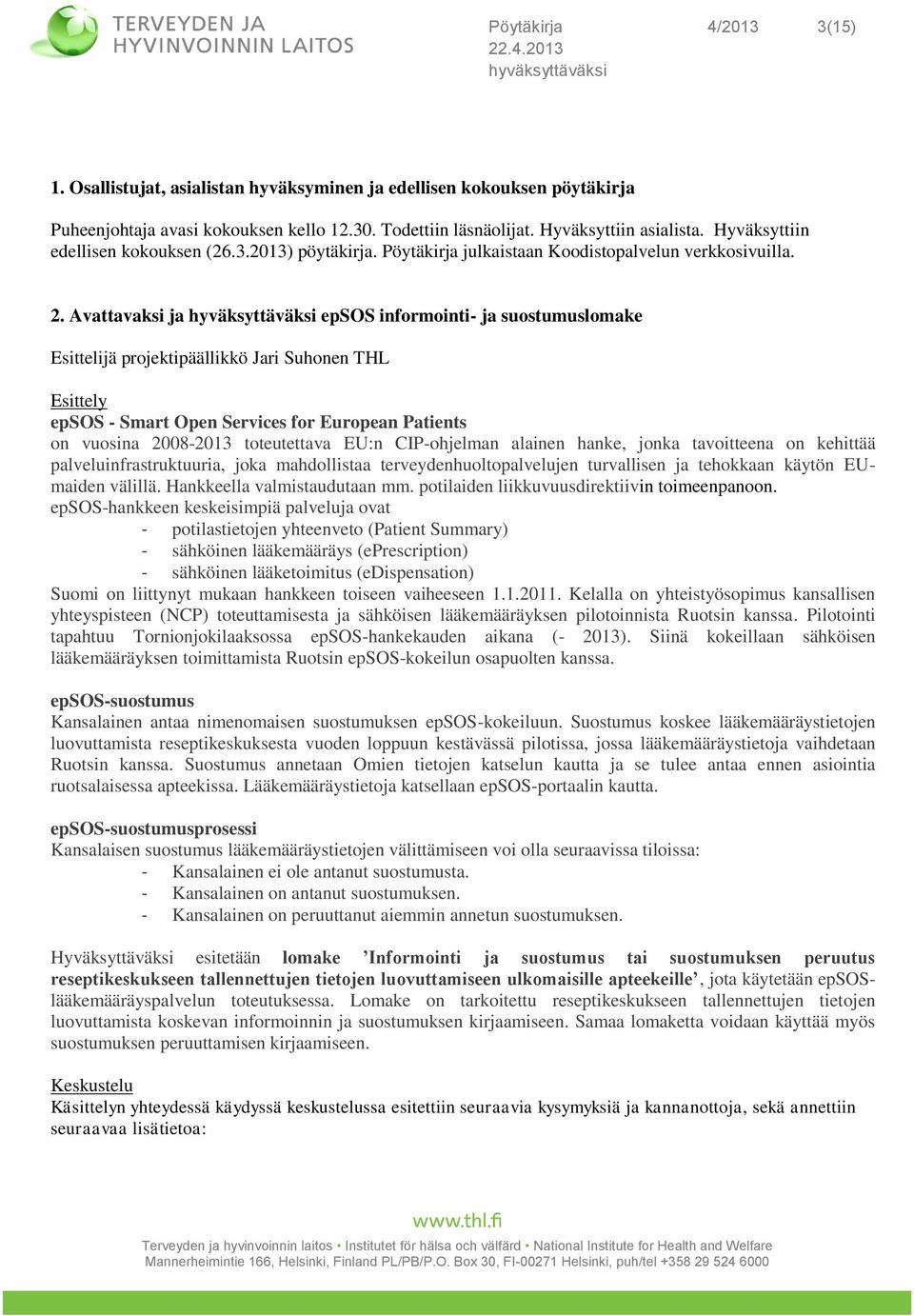 Avattavaksi ja epsos informointi- ja suostumuslomake Esittelijä projektipäällikkö Jari Suhonen THL Esittely epsos - Smart Open Services for European Patients on vuosina 2008-2013 toteutettava EU:n