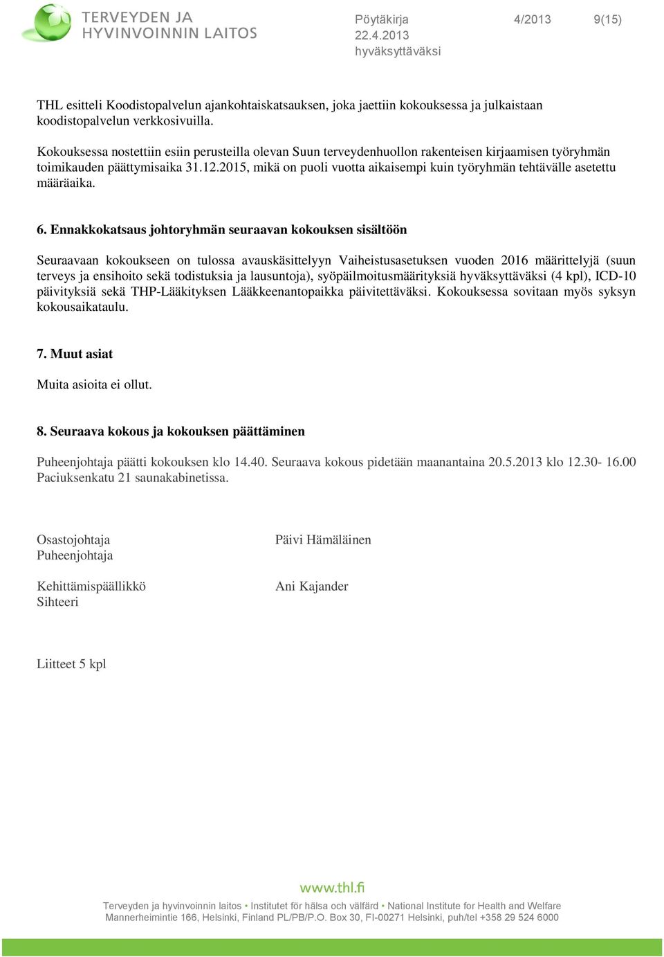 2015, mikä on puoli vuotta aikaisempi kuin työryhmän tehtävälle asetettu määräaika. 6.