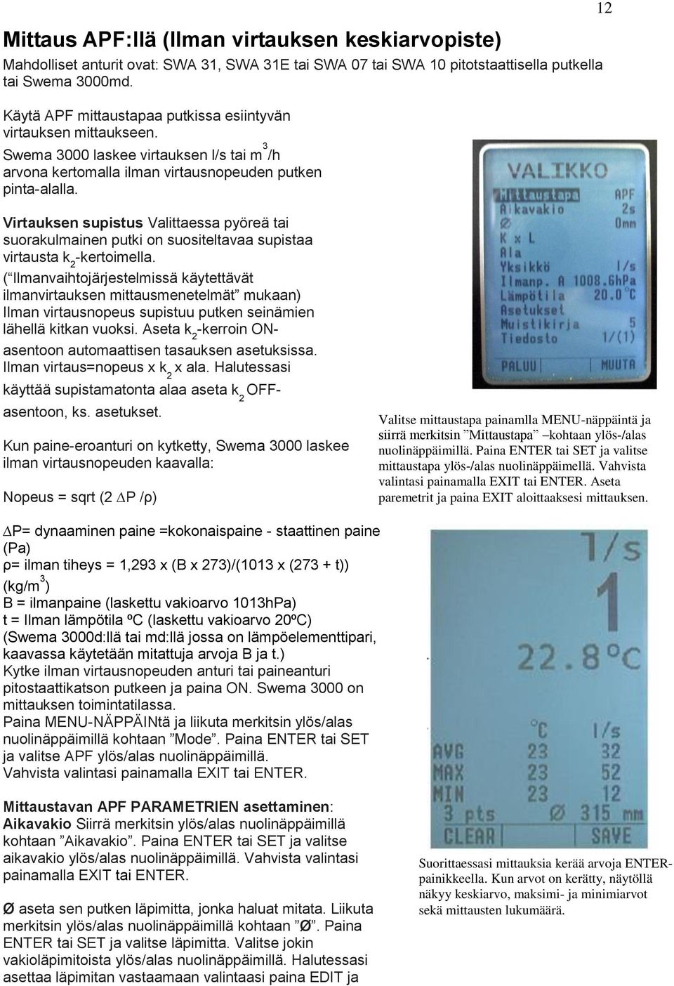 12 Virtauksen supistus Valittaessa pyöreä tai suorakulmainen putki on suositeltavaa supistaa virtausta k 2 -kertoimella.