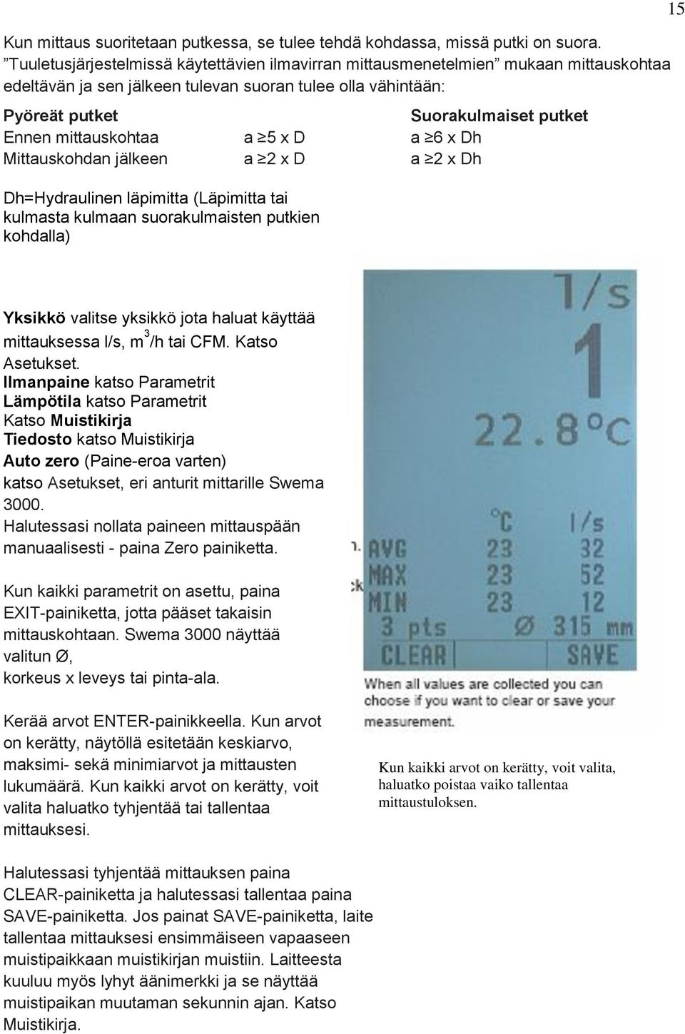 mittauskohtaa a 5 x D a 6 x Dh Mittauskohdan jälkeen a 2 x D a 2 x Dh Dh=Hydraulinen läpimitta (Läpimitta tai kulmasta kulmaan suorakulmaisten putkien kohdalla) 15 Yksikkö valitse yksikkö jota haluat