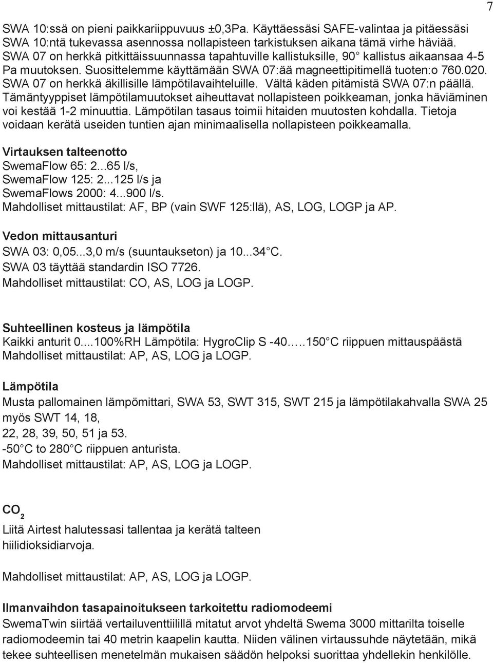 SWA 07 on herkkä äkillisille lämpötilavaihteluille. Vältä käden pitämistä SWA 07:n päällä.