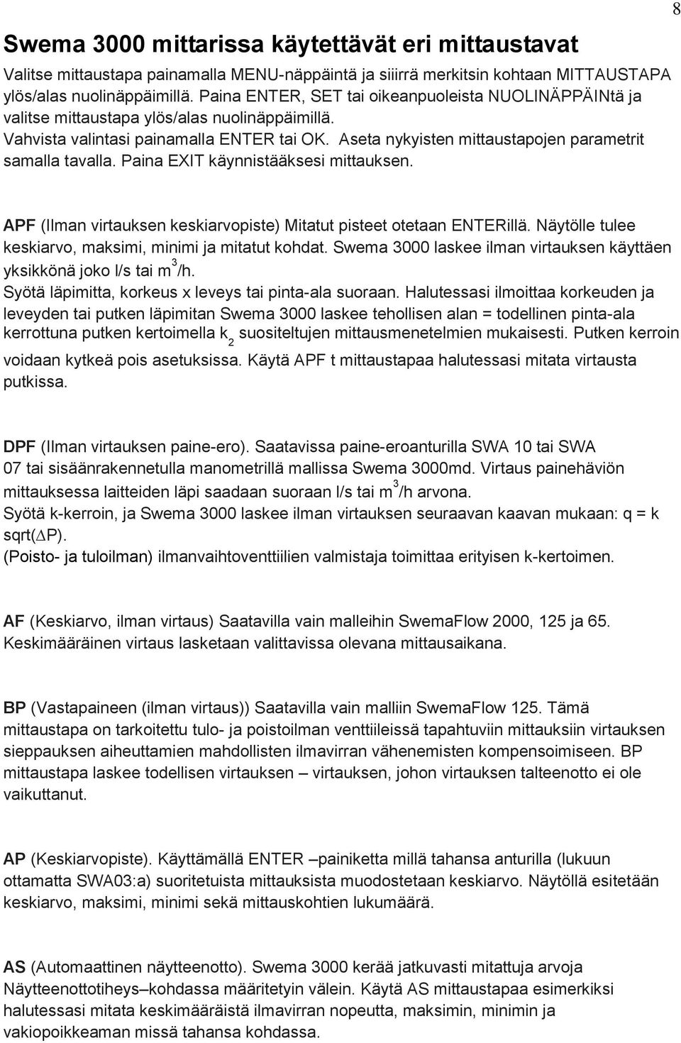 Aseta nykyisten mittaustapojen parametrit samalla tavalla. Paina EXIT käynnistääksesi mittauksen. 8 APF (Ilman virtauksen keskiarvopiste) Mitatut pisteet otetaan ENTERillä.