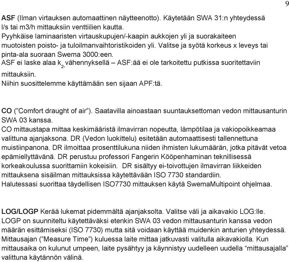 Valitse ja syötä korkeus x leveys tai pinta-ala suoraan Swema 3000:een. ASF ei laske alaa k 2- vähennyksellä ASF:ää ei ole tarkoitettu putkissa suoritettaviin mittauksiin.