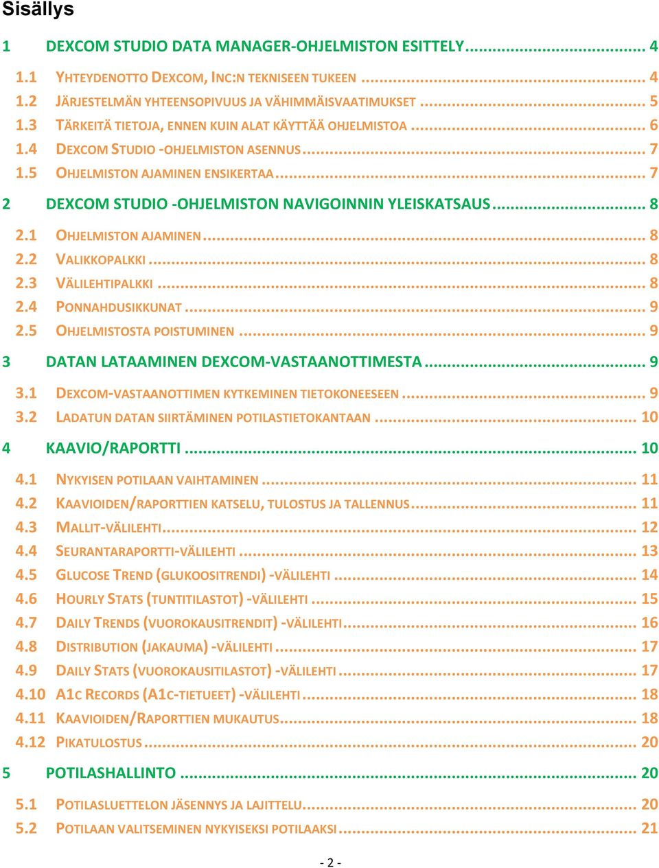 .. 8 2.1 OHJELMISTON AJAMINEN... 8 2.2 VALIKKOPALKKI... 8 2.3 VÄLILEHTIPALKKI... 8 2.4 PONNAHDUSIKKUNAT... 9 2.5 OHJELMISTOSTA POISTUMINEN... 9 3 DATAN LATAAMINEN DEXCOM-VASTAANOTTIMESTA... 9 3.1 DEXCOM-VASTAANOTTIMEN KYTKEMINEN TIETOKONEESEEN.