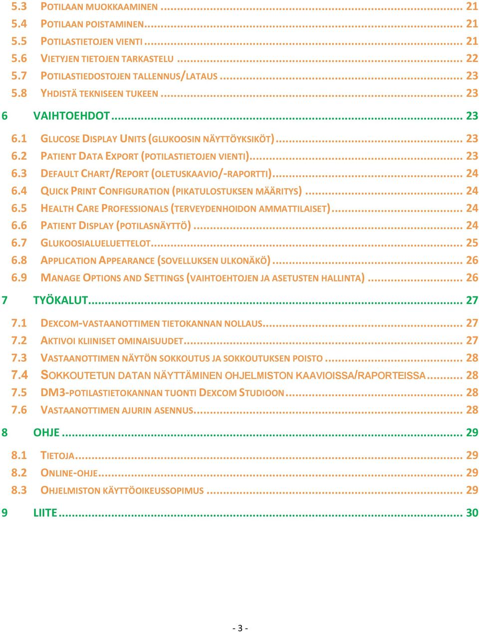 .. 24 6.4 QUICK PRINT CONFIGURATION (PIKATULOSTUKSEN MÄÄRITYS)... 24 6.5 HEALTH CARE PROFESSIONALS (TERVEYDENHOIDON AMMATTILAISET)... 24 6.6 PATIENT DISPLAY (POTILASNÄYTTÖ)... 24 6.7 GLUKOOSIALUELUETTELOT.