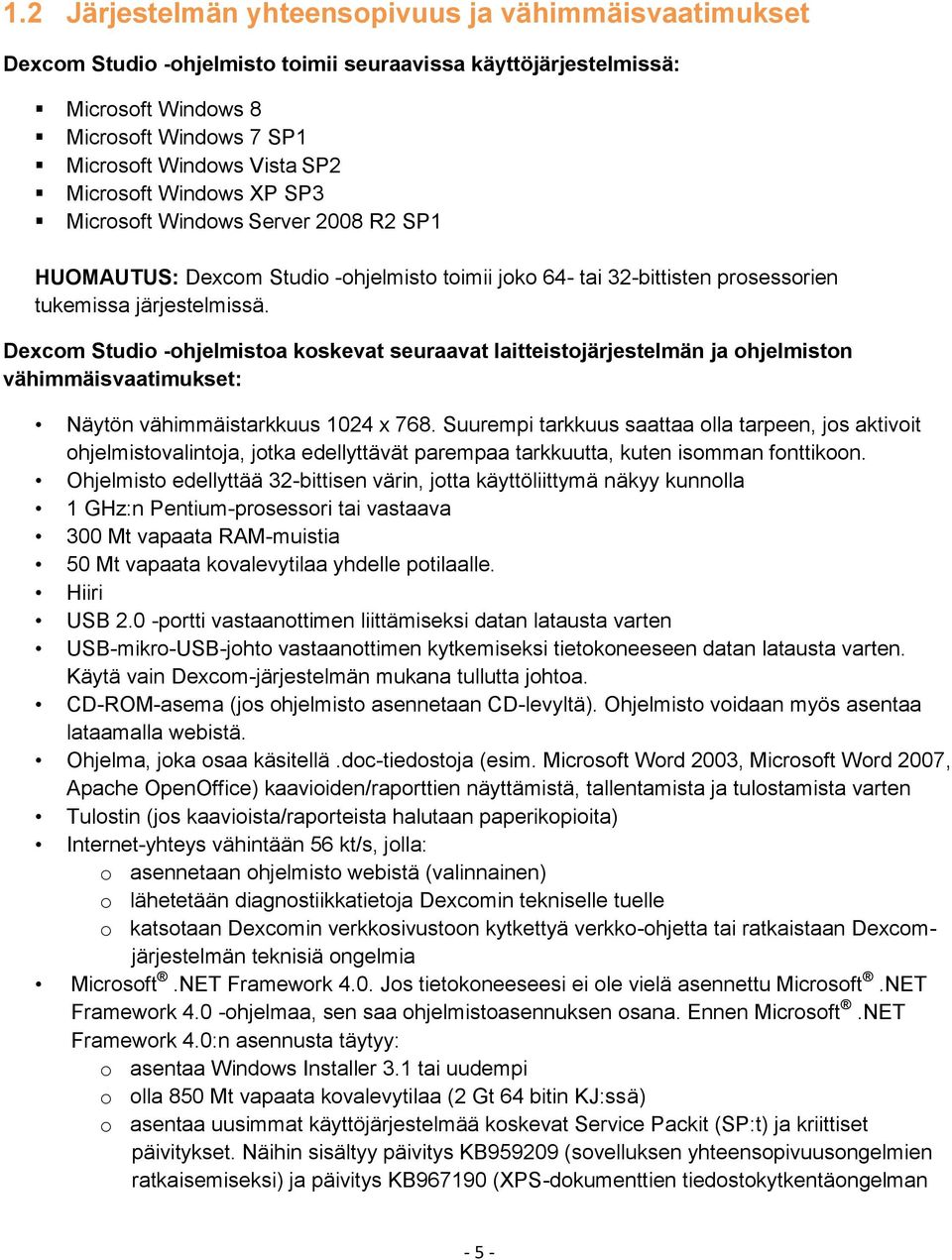 Dexcom Studio -ohjelmistoa koskevat seuraavat laitteistojärjestelmän ja ohjelmiston vähimmäisvaatimukset: Näytön vähimmäistarkkuus 1024 x 768.