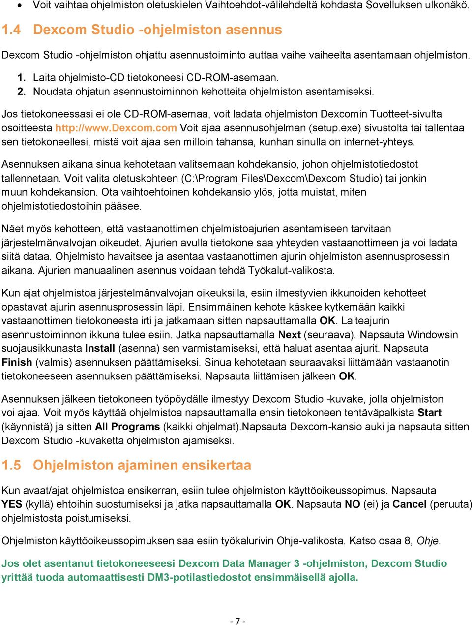 Noudata ohjatun asennustoiminnon kehotteita ohjelmiston asentamiseksi. Jos tietokoneessasi ei ole CD-ROM-asemaa, voit ladata ohjelmiston Dexcomin Tuotteet-sivulta osoitteesta http://www.dexcom.