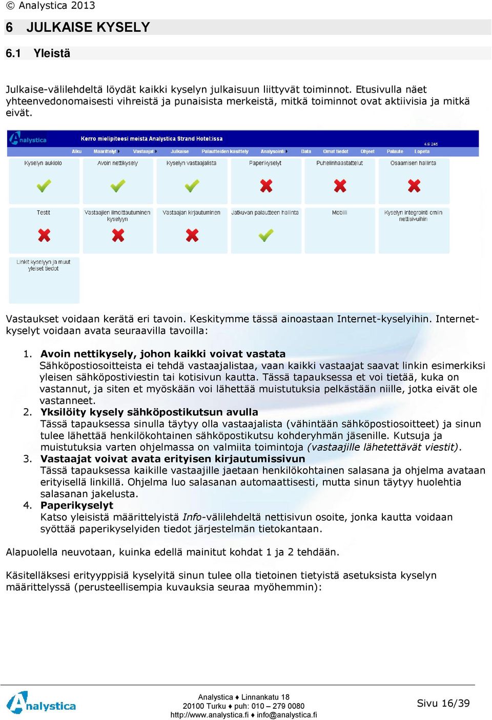 Keskitymme tässä ainoastaan Internet-kyselyihin. Internetkyselyt voidaan avata seuraavilla tavoilla: 1.