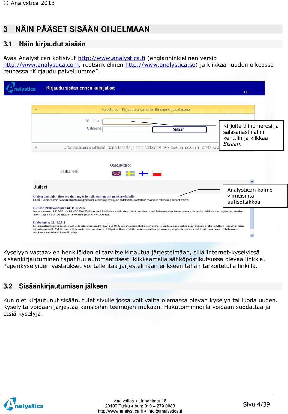 Analystican kolme viimeisintä uutisotsikkoa Kyselyyn vastaavien henkilöiden ei tarvitse kirjautua järjestelmään, sillä Internet-kyselyissä sisäänkirjautuminen tapahtuu automaattisesti klikkaamalla