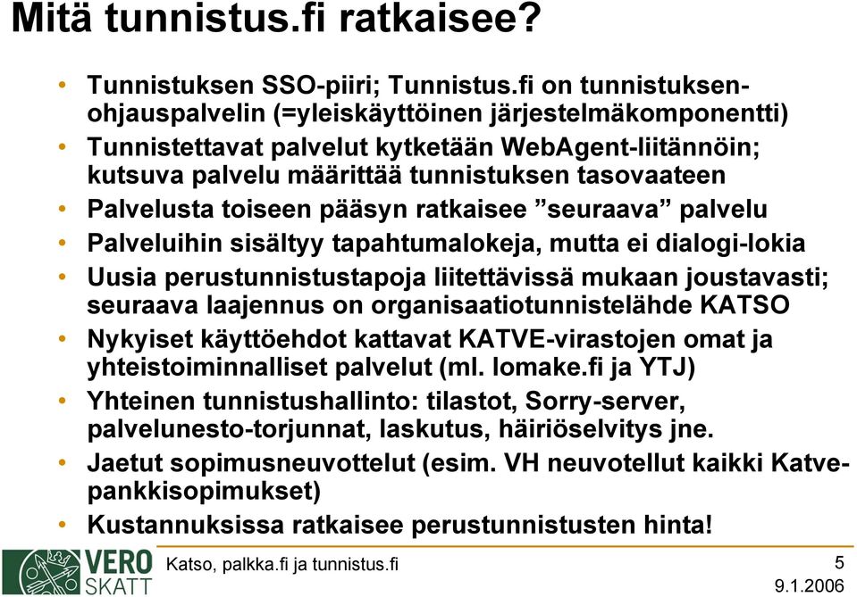 pääsyn ratkaisee seuraava palvelu Palveluihin sisältyy tapahtumalokeja, mutta ei dialogi-lokia Uusia perustunnistustapoja liitettävissä mukaan joustavasti; seuraava laajennus on