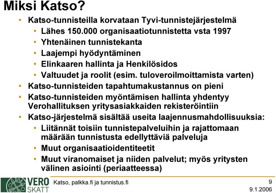 tuloveroilmoittamista varten) Katso-tunnisteiden tapahtumakustannus on pieni Katso-tunnisteiden myöntämisen hallinta yhdentyy Verohallituksen yritysasiakkaiden rekisteröintiin