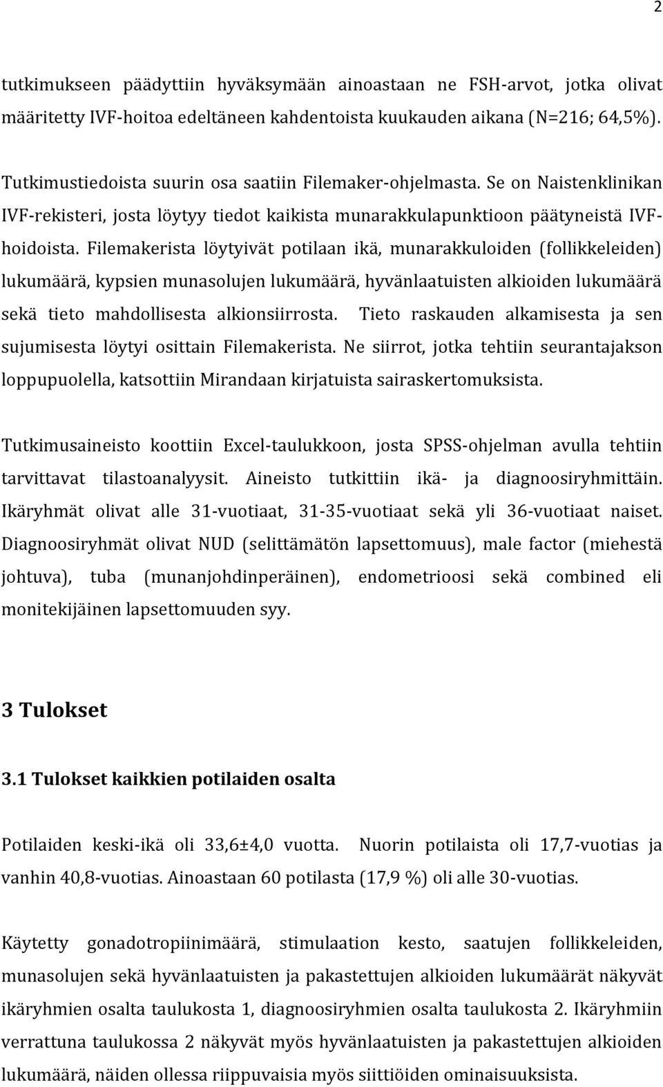 Filemakerista löytyivät potilaan ikä, munarakkuloiden (follikkeleiden) lukumäärä, kypsien munasolujen lukumäärä, hyvänlaatuisten alkioiden lukumäärä sekä tieto mahdollisesta alkionsiirrosta.