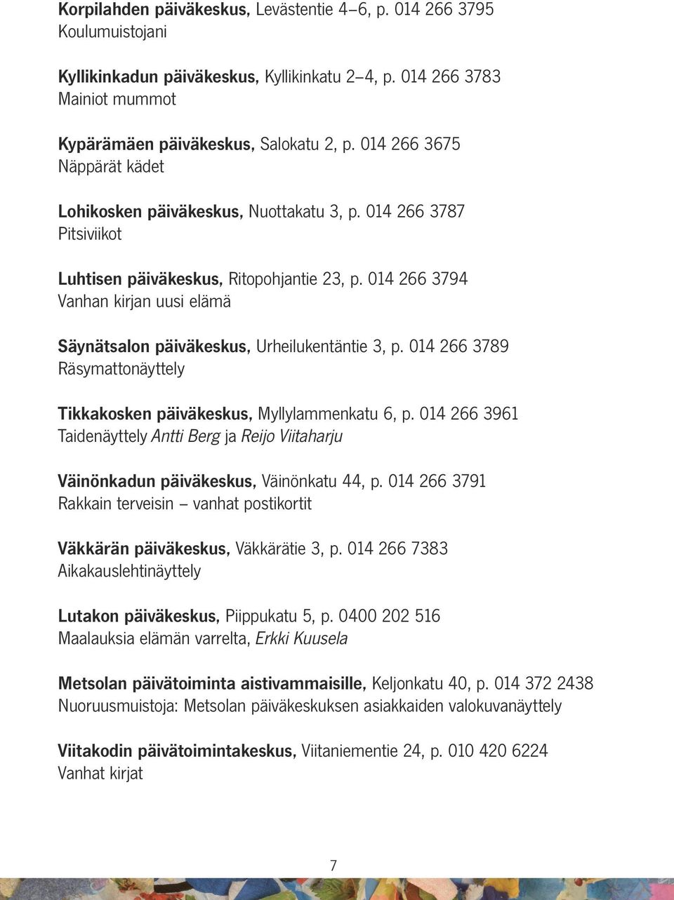 014 266 3794 Vanhan kirjan uusi elämä Säynätsalon päiväkeskus, Urheilukentäntie 3, p. 014 266 3789 Räsymattonäyttely Tikkakosken päiväkeskus, Myllylammenkatu 6, p.
