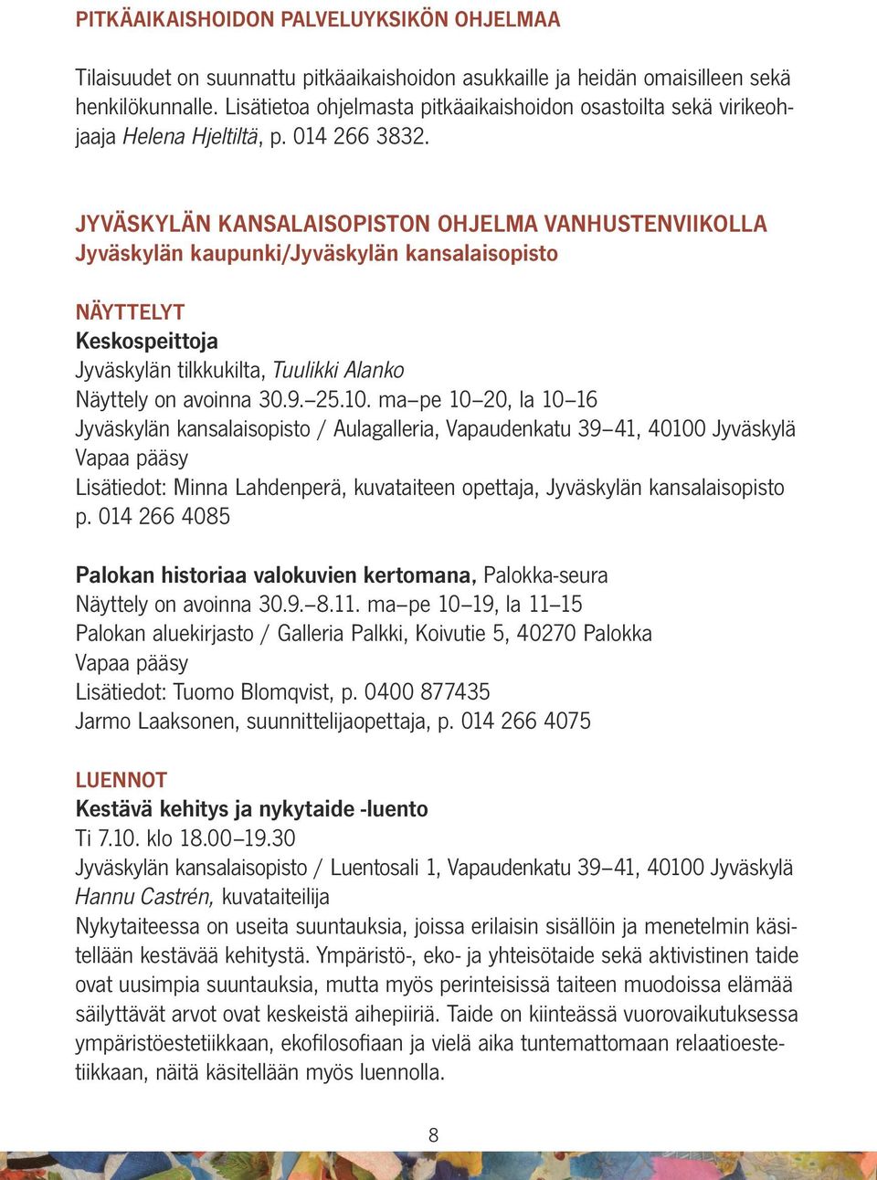 JYVÄSKYLÄN KANSALAISOPISTON OHJELMA VANHUSTENVIIKOLLA Jyväskylän kaupunki/jyväskylän kansalaisopisto NÄYTTELYT Keskospeittoja Jyväskylän tilkkukilta, Tuulikki Alanko Näyttely on avoinna 30.9. 25.10.