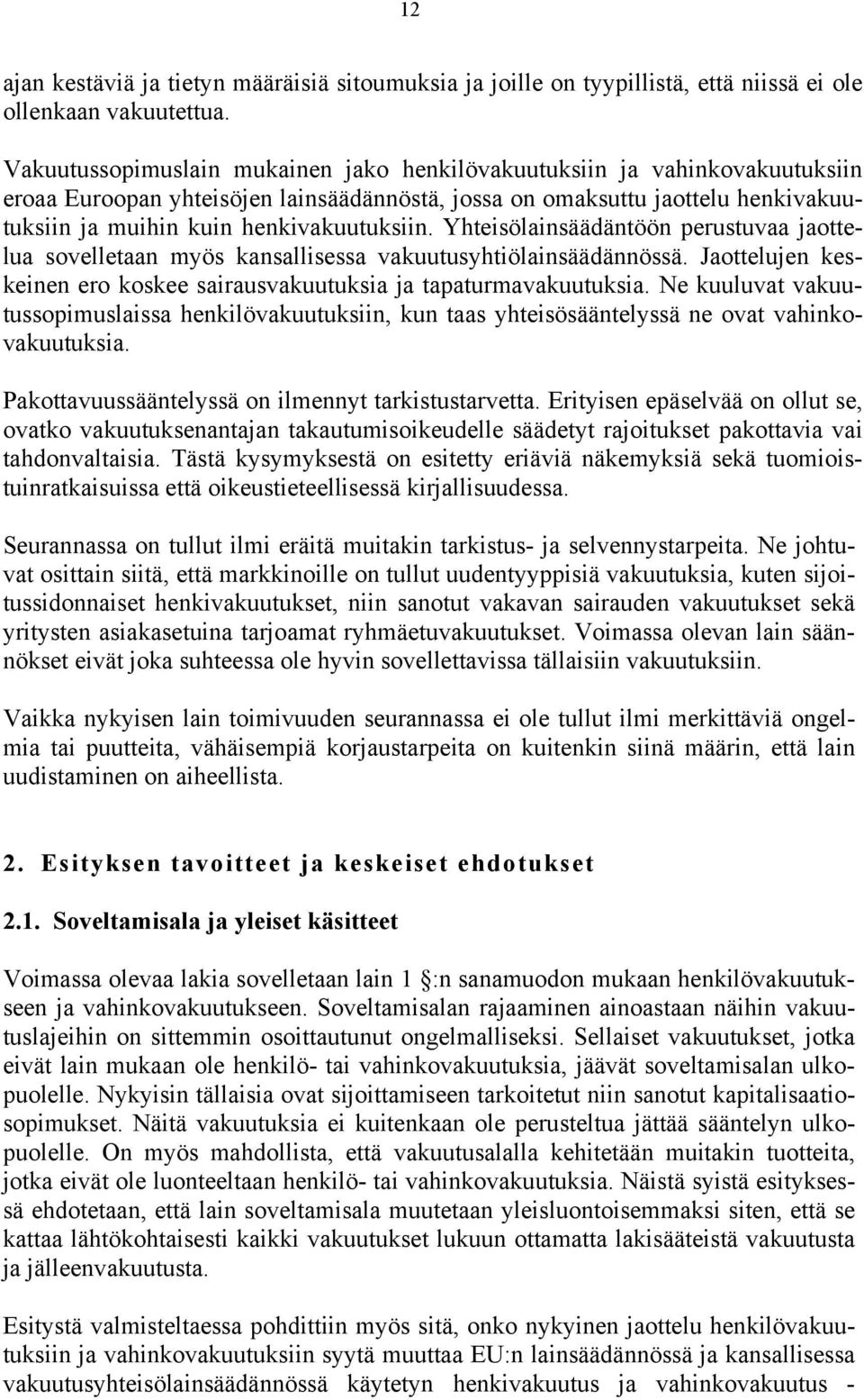 Yhteisölainsäädäntöön perustuvaa jaottelua sovelletaan myös kansallisessa vakuutusyhtiölainsäädännössä. Jaottelujen keskeinen ero koskee sairausvakuutuksia ja tapaturmavakuutuksia.