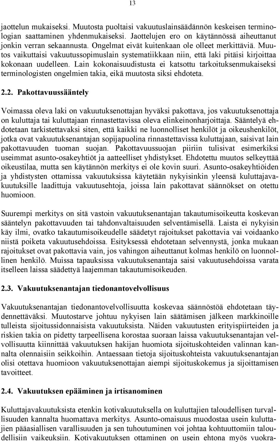 Lain kokonaisuudistusta ei katsottu tarkoituksenmukaiseksi terminologisten ongelmien takia, eikä muutosta siksi ehdoteta. 2.