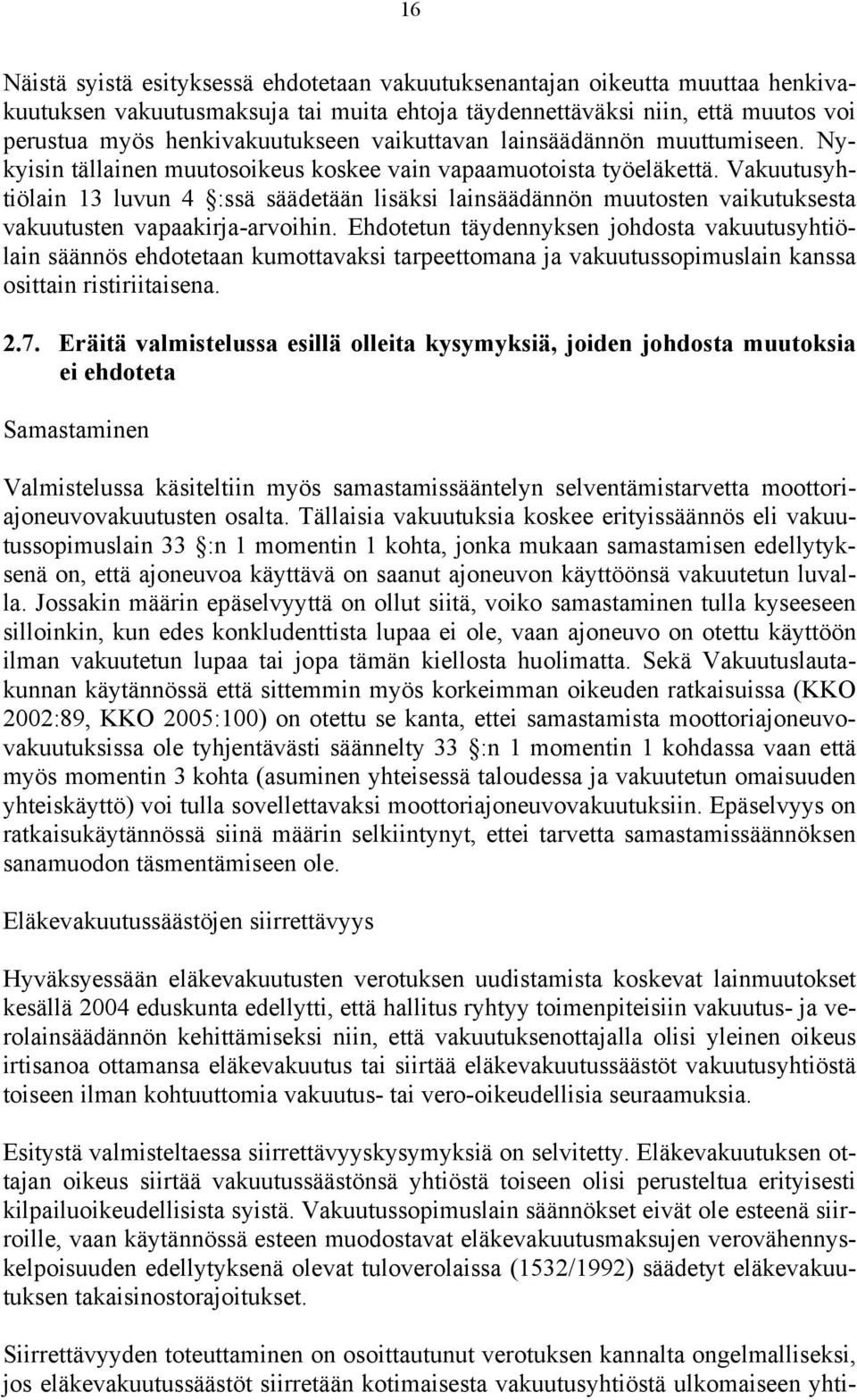 Vakuutusyhtiölain 13 luvun 4 :ssä säädetään lisäksi lainsäädännön muutosten vaikutuksesta vakuutusten vapaakirja-arvoihin.