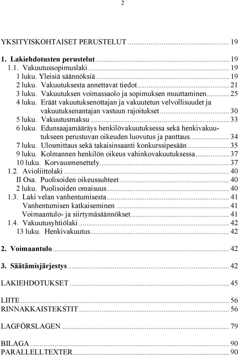 Edunsaajamääräys henkilövakuutuksessa sekä henkivakuutukseen perustuvan oikeuden luovutus ja panttaus... 34 7 luku. Ulosmittaus sekä takaisinsaanti konkurssipesään... 35 9 luku.